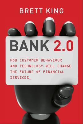 Bank 2.0: How Customer Behavior and Technology Will Change the Future of Financial Services