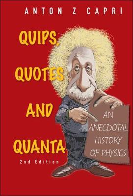 Quips, Quotes And Quanta: An Anecdotal History Of Physics (2nd Edition)