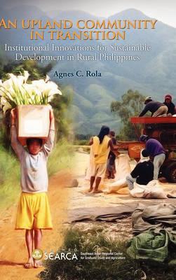 An Upland Community in Transition: Institutional Innovations for Sustainable Development in Rural Philippines