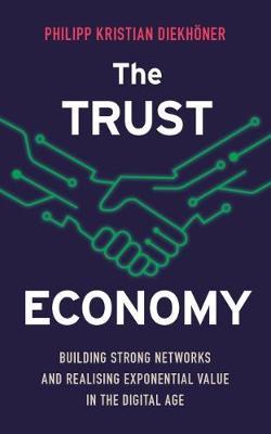 The Trust Economy: Building Strong Networks and Realising Exponential Value in the Digital Age