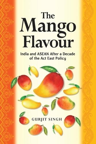 The Mango Flavour: India and ASEAN After a Decade of the Act East Policy