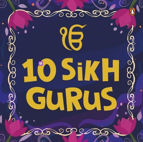 10 Sikh Gurus: Enlightening Tales of Ten Sikh Gurus for Kids | A Beautifully Illustrated Board Book | Ages 3+ [Penguin Early Learning Series]