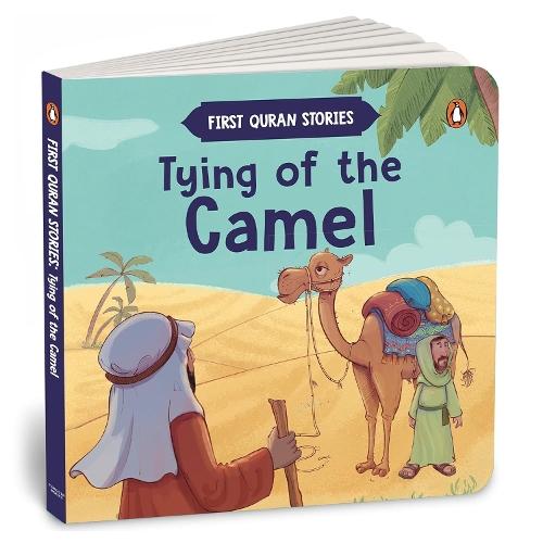 Tying of the Camel: First Quran Stories | An Illustrated Story Book for Kids | Values of Islam and the Holy Quran | Ages 5+ [Penguin Early Learning Series]