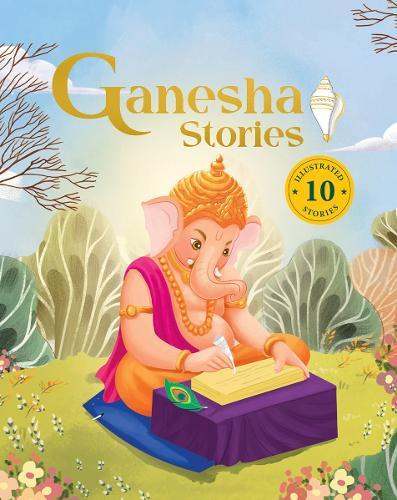 Ganesha Stories: 10 Illustrated Stories of Lord Ganesha for Children I Hindu Mythology | Indian Gods and Goddesses | Bedtime Storybook | Indian Folklore & Legends I Ages 5+ I [Select Learning]
