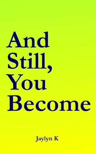 And Still, You Become: A Quiet Companion for Healing, Self-Discovery and Mindfulness on the Journey Back to Yourself