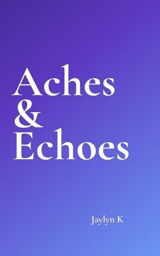 Aches & Echoes: Fragments of Fracture and Silence - Love, Loss, and the Echo of What Remains