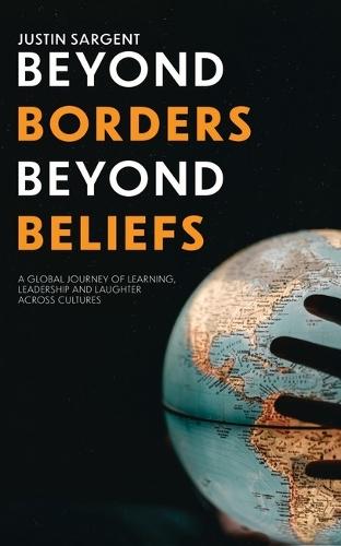 Beyond Borders, Beyond Beliefs: A Global Journey of Learning, Leadership and Laughter Across Cultures