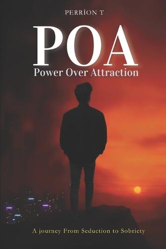 POA Power Over Attraction: A Journey From Seduction To Sobriety