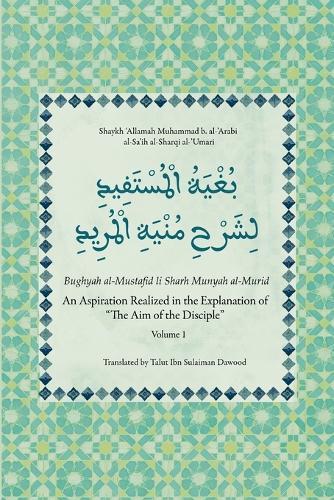 An Aspiration Realized in the Explanation of ""The Aim of the Disciple"" (Volume 1) - Bughyah al-Mustafid li Sharh Munyah al-Murid