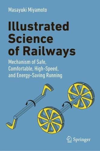 Illustrated Science of Railways: Mechanism of Safe, Comfortable, High-Speed, and Energy-Saving Running
