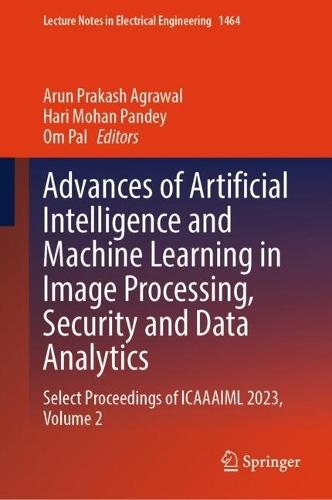 Advances of Artificial Intelligence and Machine Learning in Image Processing, Security and Data Analytics: Select Proceedings of ICAAAIML 2023, Volume 2