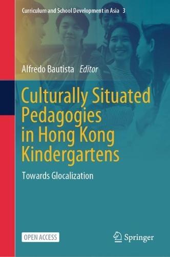 Culturally Situated Pedagogies in Hong Kong Kindergartens: Towards Glocalization