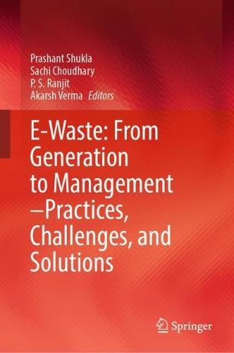 E-Waste: From Generation to Management–Practices, Challenges, and Solutions