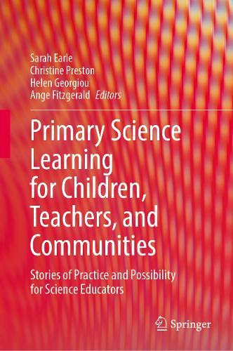 Primary Science Learning for Children, Teachers, and Communities: Stories of Practice and Possibility for Science Educators