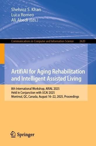 ArtifiAI for Aging Rehabilitation and Intelligent Assisted Living: 8th International Workshop, ARIAL 2025, Held in Conjunction with IJCAI 2025, Montreal, QC, Canada, August 16-22, 2025, Proceedings