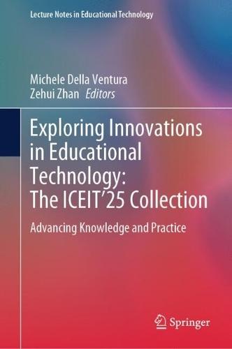 Exploring Innovations in Educational Technology: The ICEIT’25 Collection: Advancing Knowledge and Practice
