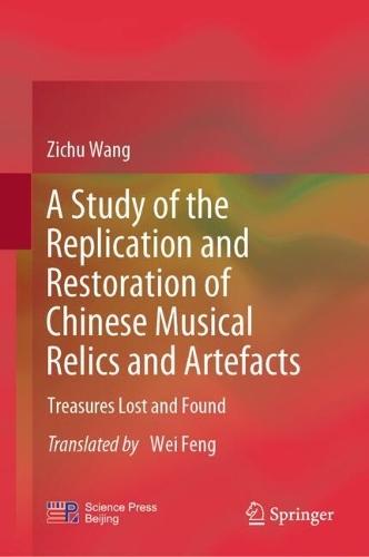 A Study of the Replication and Restoration of Chinese Musical Relics and Artefacts: Treasures Lost and Found