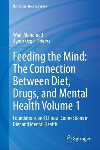 Feeding the Mind: The Connection Between Diet, Drugs, and Mental Health Volume 1: Foundations and Clinical Connections in Diet and Mental Health