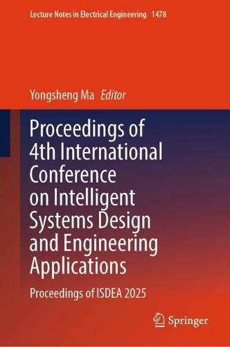 Proceedings of 4th International Conference on Intelligent Systems Design and Engineering Applications: Proceedings of ISDEA 2025