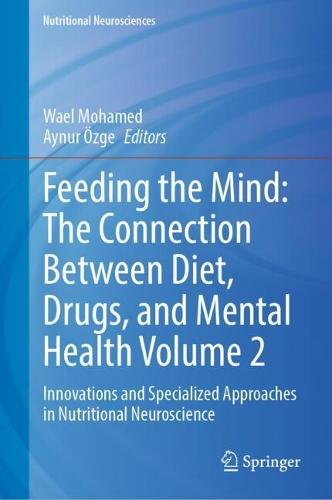 Feeding the Mind: The Connection Between Diet, Drugs, and Mental Health Volume 2: Innovations and Specialized Approaches in Nutritional Neuroscience