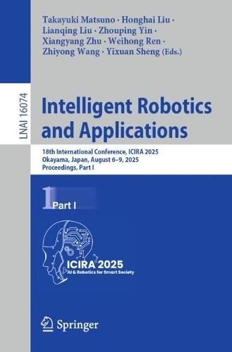 Intelligent Robotics and Applications: 18th International Conference, ICIRA 2025, Okayama, Japan, August 6–9, 2025, Proceedings, Part I