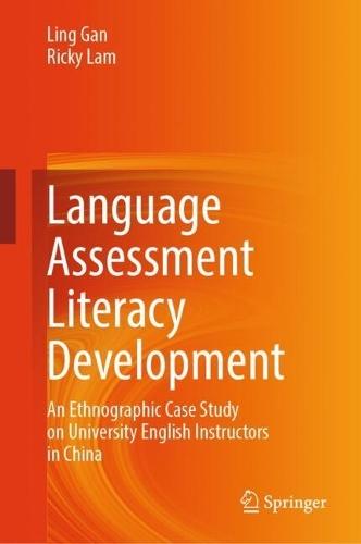 Language Assessment Literacy Development: An Ethnographic Case Study on University English Instructors in China