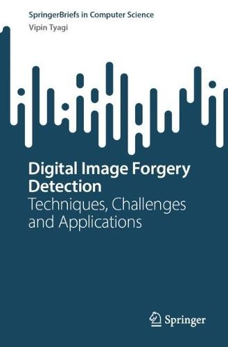 Digital Image Forgery Detection: Techniques, Challenges and Applications