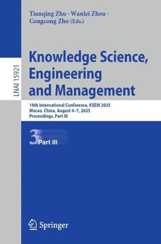 Knowledge Science, Engineering and Management: 18th International Conference, KSEM 2025, Macao, China, August 4–7, 2025, Proceedings, Part III