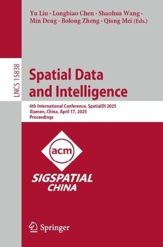 Spatial Data and Intelligence: 6th International Conference, SpatialDI 2025, Xiamen, China, April 17, 2025, Proceedings