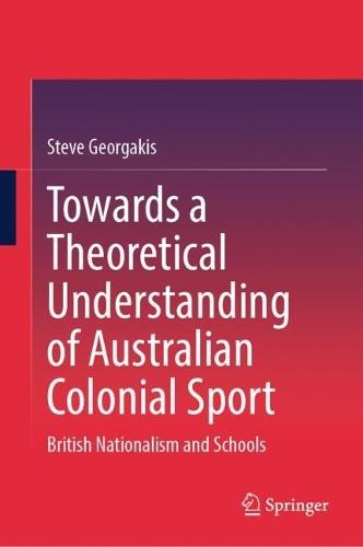 Towards a Theoretical Understanding of Australian Colonial Sport: British Nationalism and Schools
