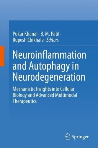 Neuroinflammation and Autophagy in Neurodegeneration: Mechanistic Insights into Cellular Biology and Advanced Multimodal Therapeutics