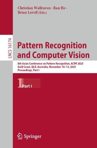 Pattern Recognition and Computer Vision: 8th Asian Conference on Pattern Recognition, ACPR 2025, Gold Coast, QLD, Australia, November 10–13, 2025, Proceedings, Part I
