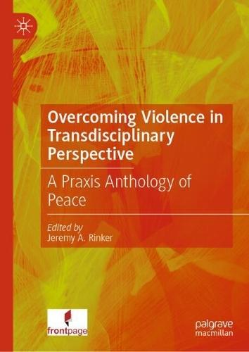 Overcoming Violence in Transdisciplinary Perspective: A Praxis Anthology of Peace