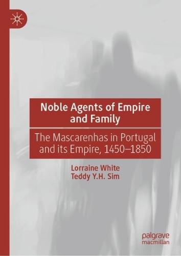 Noble Agents of Empire and Family: The Mascarenhas in Portugal and its Empire, 1450-1850