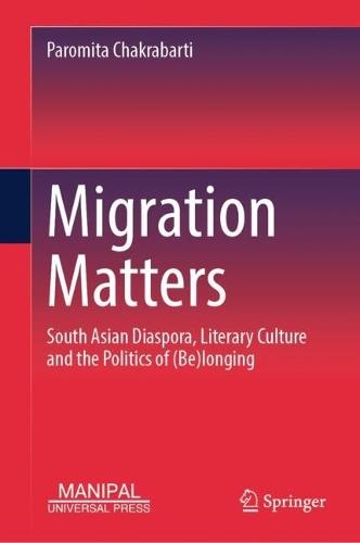Migration Matters: South Asian Diaspora, Literary Culture and the Politics of (Be)longing