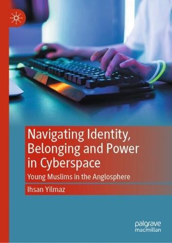 Navigating Identity, Belonging and Power in Cyberspace: Young Muslims in the Anglosphere