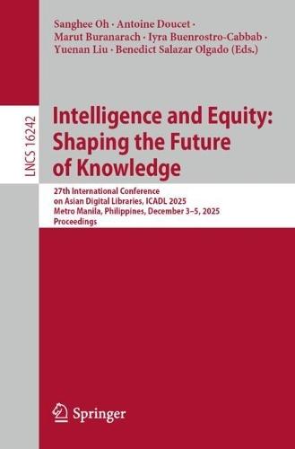 Intelligence and Equity: Shaping the Future of Knowledge: 27th International Conference on Asian Digital Libraries, ICADL 2025, Metro Manila, Philippines, December 3-5, 2025, Proceedings