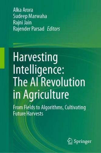Harvesting Intelligence: The AI Revolution in Agriculture: From Fields to Algorithms, Cultivating Future Harvests