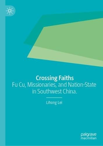 Crossing Faiths: Fu Cu, Missionaries, and Nation-State in Southwest China.