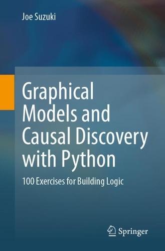 Graphical Models and Causal Discovery with Python: 100 Exercises for Building Logic