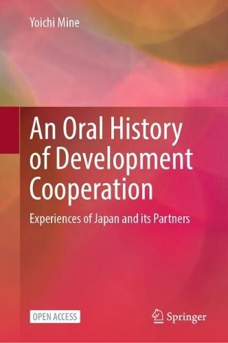 An Oral History of Development Cooperation: Experiences of Japan and its Partners
