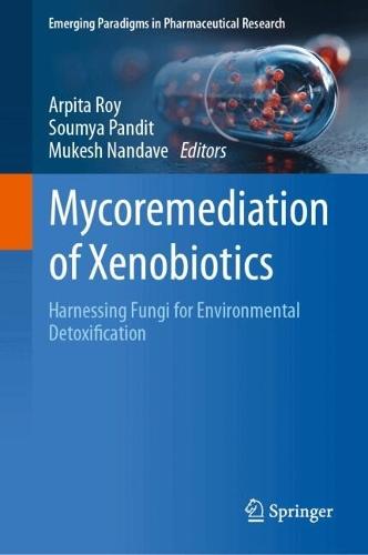 Mycoremediation of Xenobiotics: Harnessing Fungi for Environmental Detoxification