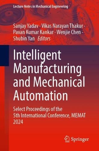 Intelligent Manufacturing and Mechanical Automation: Select Proceedings of the 5th International Conference, MEMAT 2024