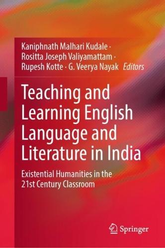 Teaching and Learning English Language and Literature in India: Existential Humanities in the 21st Century Classroom