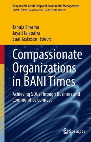 Compassionate Organizations in BANI Times: Achieving SDGs Through Business and Communities Connect