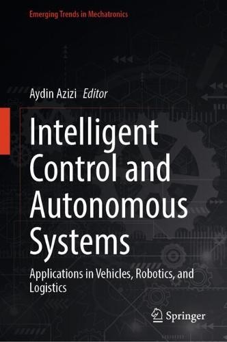 Intelligent Control and Autonomous Systems: Applications in Vehicles, Robotics, and Logistics