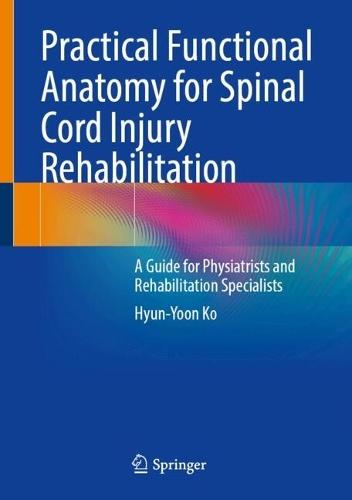 Practical Functional Anatomy for Spinal Cord Injury Rehabilitation: A Guide for Physiatrists and Rehabilitation Specialists