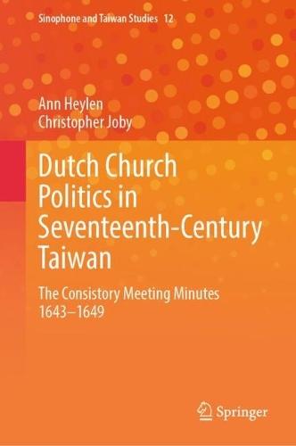 Dutch Church Politics in Seventeenth-Century Taiwan: The Consistory Meeting Minutes 1643-1649