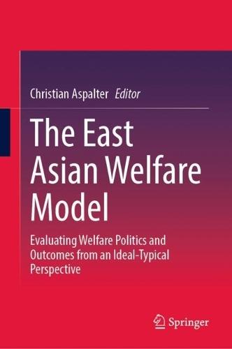 The East Asian Welfare Model: Evaluating Welfare Politics and Outcomes from an Ideal-Typical Perspective