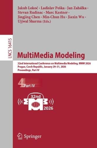 MultiMedia Modeling: 32nd International Conference on Multimedia Modeling, MMM 2026, Prague, Czech Republic, January 29–31, 2026, Proceedings, Part IV